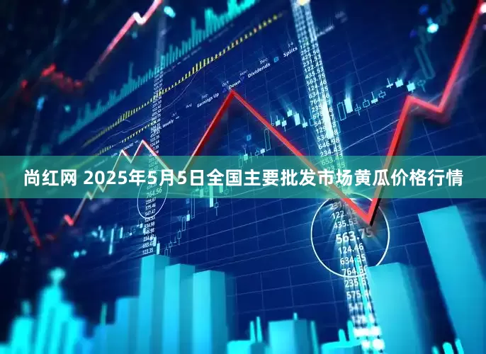 尚红网 2025年5月5日全国主要批发市场黄瓜价格行情
