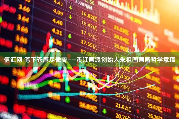 信汇网 笔下苍鹰尽傲骨——溪江画派创始人朱祖国画鹰哲学意蕴